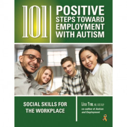 101 Positive Steps Toward Employment with Autism: Social Skills for the Workplace