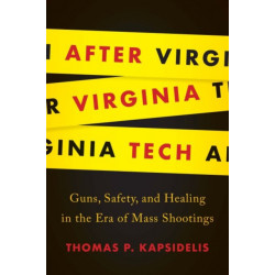 After Virginia Tech: Guns, Safety, and Healing in the Era of Mass Shootings