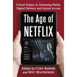 The Age of Netflix: Critical Essays on Streaming Media, Digital Delivery and Instant Access