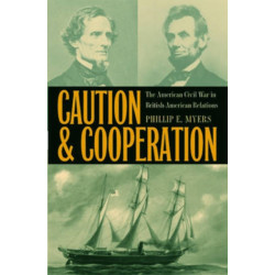 Caution and Cooperation: The American Civil War in British-American Relations