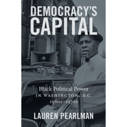 Democracy's Capital: Black Political Power in Washington, D.C., 1960s–1970s