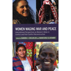 Women Waging War and Peace: International Perspectives of Women's Roles in Conflict and Post-Conflict Reconstruction