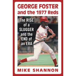 George Foster and the 1977 Reds: The Rise of a Slugger and the End of an Era
