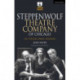 Steppenwolf Theatre Company of Chicago: In Their Own Words