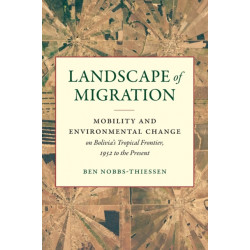 Landscape of Migration: Mobility and Environmental Change on Bolivia's Tropical Frontier, 1952 to the Present