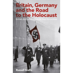 Britain, Germany and the Road to the Holocaust: British Attitudes towards Nazi Atrocities