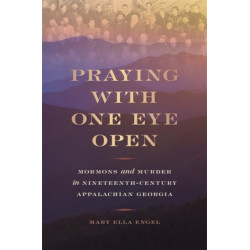 Praying with One Eye Open: Mormons and Murder in Nineteenth-Century Appalachian Georgia