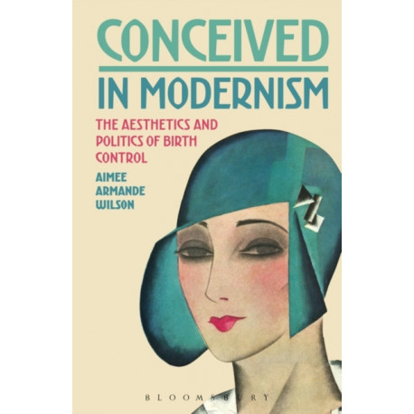 Conceived in Modernism: The Aesthetics and Politics of Birth Control