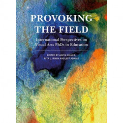 Provoking the Field: International Perspectives on Visual Arts PhDs in Education