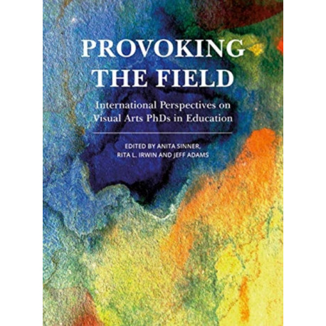 Provoking the Field: International Perspectives on Visual Arts PhDs in Education