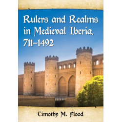 Rulers and Realms in Medieval Iberia, 711-1492