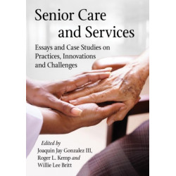 Senior Care and Services: Essays and Case Studies on Practices, Innovations and Challenges