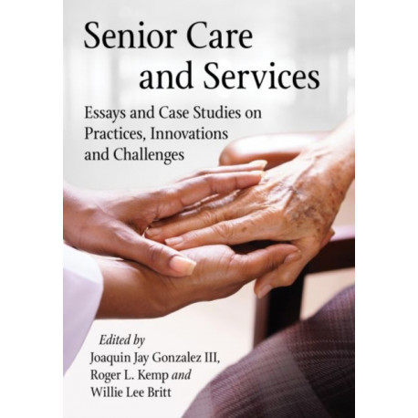 Senior Care and Services: Essays and Case Studies on Practices, Innovations and Challenges