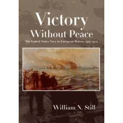 Victory Without Peace: The United States Navy in European Waters, 1919-1924