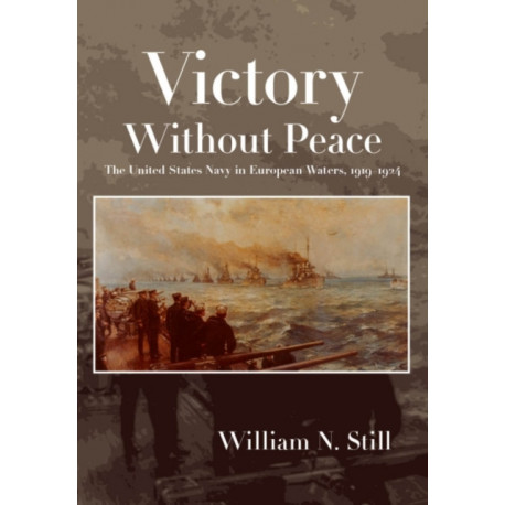 Victory Without Peace: The United States Navy in European Waters, 1919-1924