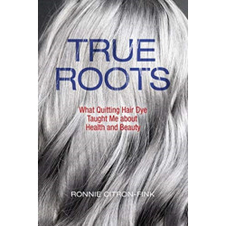 True Roots: What Quitting Hair Dye Taught Me about Health and Beauty