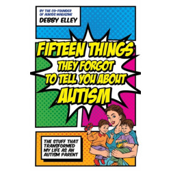 Fifteen Things They Forgot to Tell You About Autism: The Stuff That Transformed My Life as an Autism Parent
