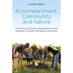 Accompaniment, Community and Nature: Overcoming Isolation, Marginalisation and Alienation Through Meaningful Connection