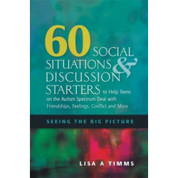 60 Social Situations and Discussion Starters to Help Teens on the Autism Spectrum Deal with Friendships, Feelings, Conflict and More: Seeing the Big Picture