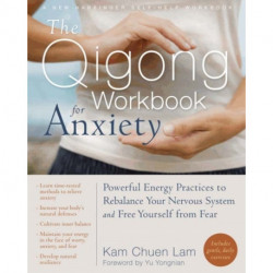 The Qigong Workbook for Anxiety: Powerful Energy Practices to Rebalance Your Nervous System and Free Yourself from Fear