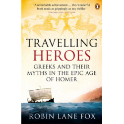 Travelling Heroes: Greeks and their myths in the epic age of Homer