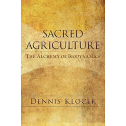 Sacred Agriculture: The Alchemy of Biodynamics