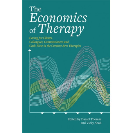 The Economics of Therapy: Caring for Clients, Colleagues, Commissioners and Cash-Flow in the Creative Arts Therapies