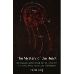The Mystery of the Heart: Studies on the Sacramental Physiology of the Heart.  Aristotle | Thomas Aquinas | Rudolf Steiner