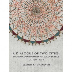 Baghdad and Isfahan: A Dialogue of Two Cities in an Age of Science CA. 750-1750