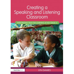 Creating a Speaking and Listening Classroom: Integrating Talk for Learning at Key Stage 2