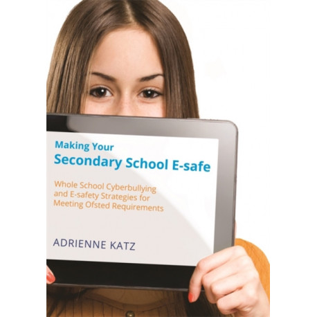 Making Your Secondary School E-safe: Whole School Cyberbullying and E-safety Strategies for Meeting Ofsted Requirements