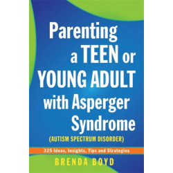 Parenting a Teen or Young Adult with Asperger Syndrome (Autism Spectrum Disorder): 325 Ideas, Insights, Tips and Strategies