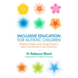 Inclusive Education for Autistic Children: Helping Children and Young People to Learn and Flourish in the Classroom
