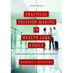 Practical Decision Making in Health Care Ethics: Cases, Concepts, and the Virtue of Prudence, Fourth Edition