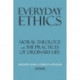 Everyday Ethics: Moral Theology and the Practices of Ordinary Life