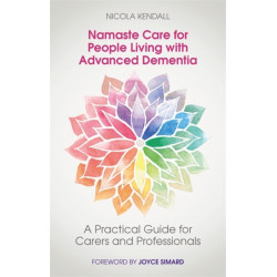 Namaste Care for People Living with Advanced Dementia: A Practical Guide for Carers and Professionals