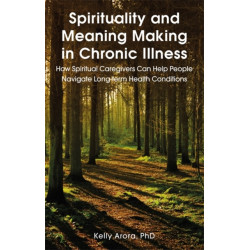 Spirituality and Meaning Making in Chronic Illness: How Spiritual Caregivers Can Help People Navigate Long-term Health Conditions
