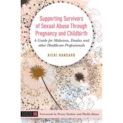 Supporting Survivors of Sexual Abuse Through Pregnancy and Childbirth: A Guide for Midwives, Doulas and Other Healthcare Professionals