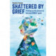 Shattered by Grief: Picking up the pieces to become WHOLE again