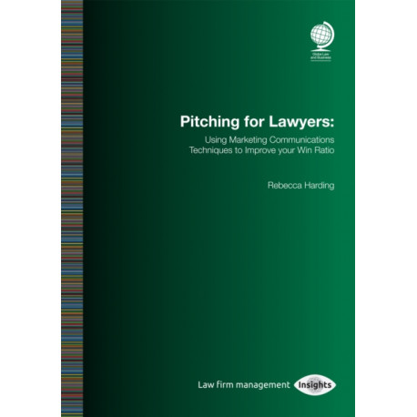 Pitching for Lawyers: Using Marketing Communications Techniques to Improve your Win Ratio