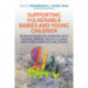 Supporting Vulnerable Babies and Young Children: Interventions for Working with Trauma, Mental Health, Illness and Other Complex Challenges