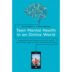 Teen Mental Health in an Online World: Supporting Young People around their Use of Social Media, Apps, Gaming, Texting and the Rest