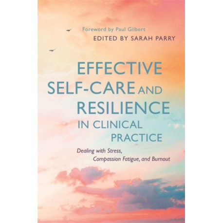 Effective Self-Care and Resilience in Clinical Practice: Dealing with Stress, Compassion Fatigue and Burnout