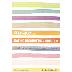 Self-Harm and Eating Disorders in Schools: A Guide to Whole-School Strategies and Practical Support