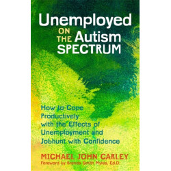 Unemployed on the Autism Spectrum: How to Cope Productively with the Effects of Unemployment and Jobhunt with Confidence