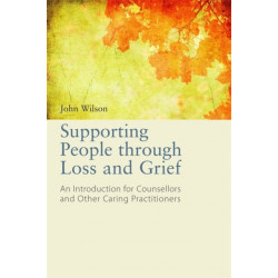 Supporting People through Loss and Grief: An Introduction for Counsellors and Other Caring Practitioners