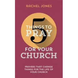 5 Things to Pray for Your Church: Prayers that change things for the life of your church