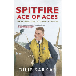 Spitfire Ace of Aces: The Wartime Story of Johnnie Johnson