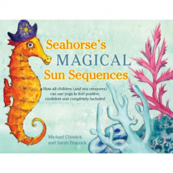 Seahorse's Magical Sun Sequences: How all children (and sea creatures) can use yoga to feel positive, confident and completely included