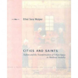 Cities and Saints: Sufism and the Transformation of Urban Space in Medieval Anatolia